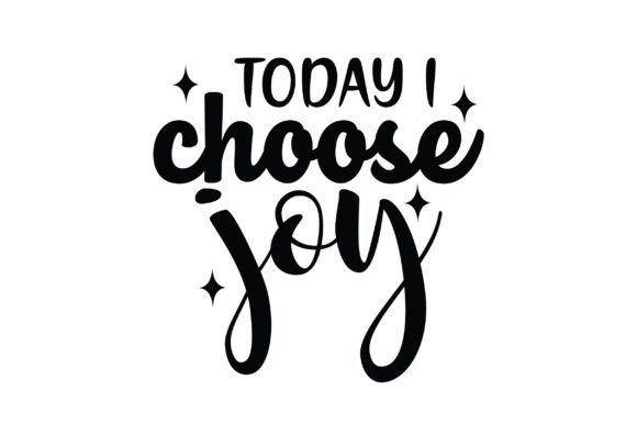 Today I Choose Joy: Turning a Simple Statement into a Daily Practice